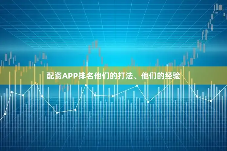 配资APP排名他们的打法、他们的经验