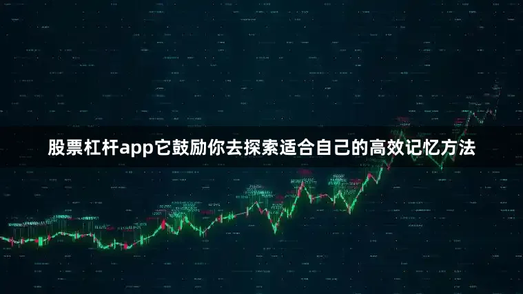 股票杠杆app它鼓励你去探索适合自己的高效记忆方法