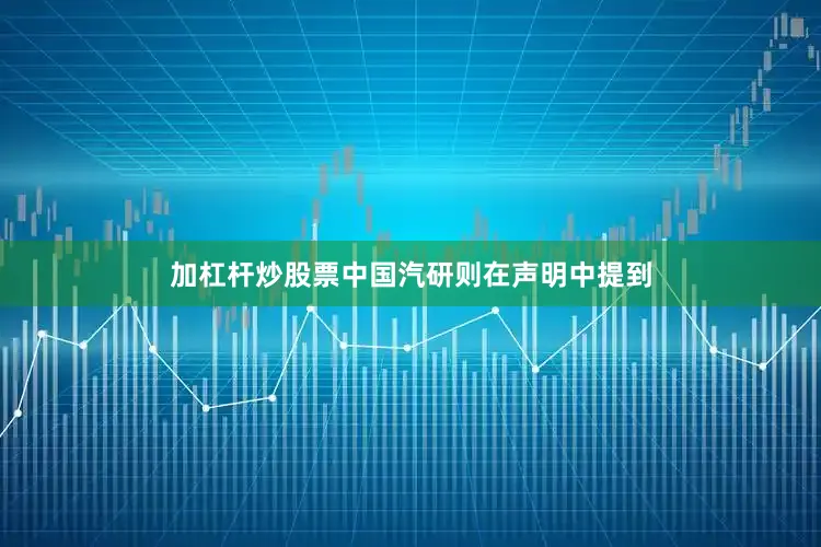 加杠杆炒股票中国汽研则在声明中提到